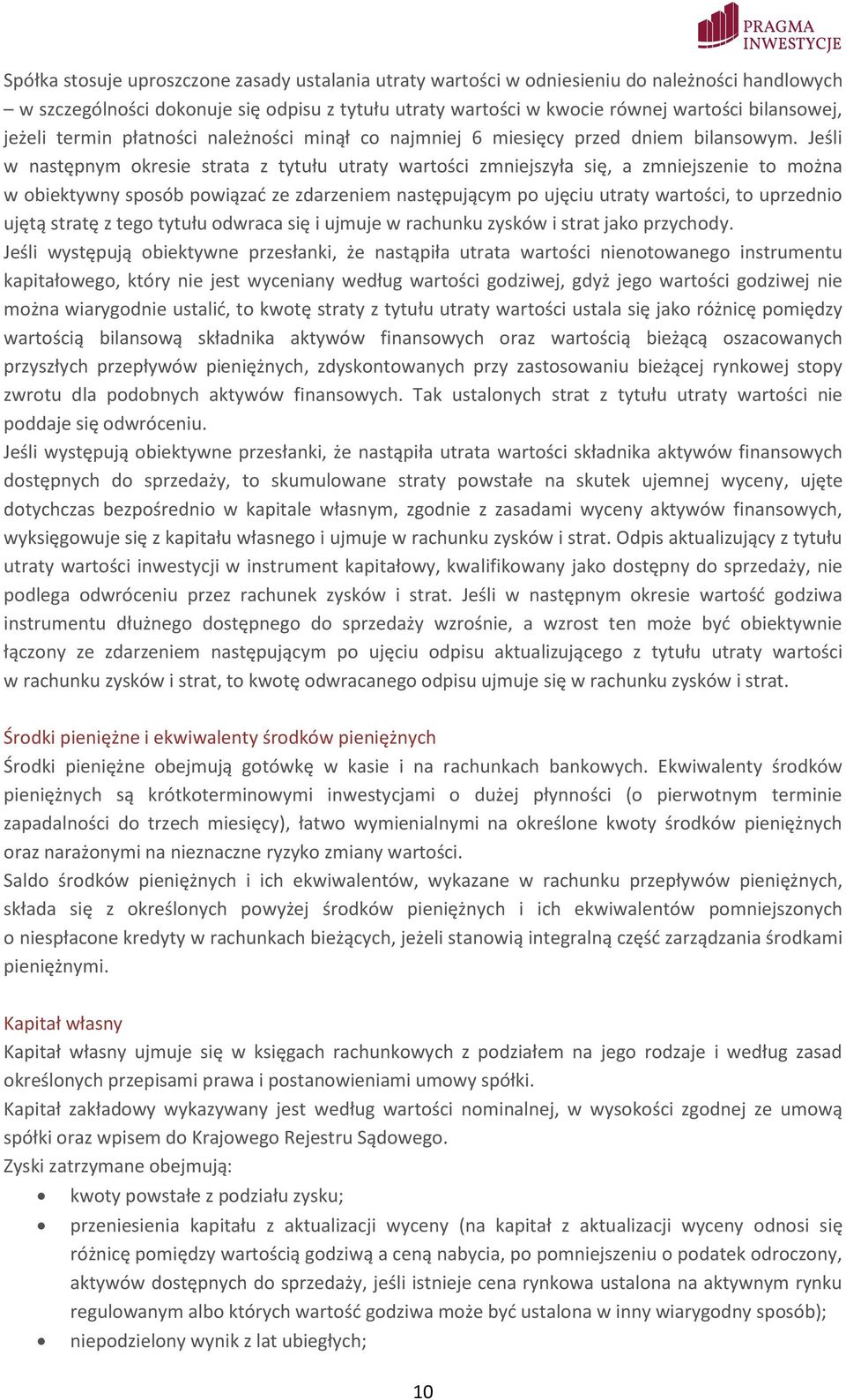 Jeśli w następnym okresie strata z tytułu utraty wartości zmniejszyła się, a zmniejszenie to można w obiektywny sposób powiązać ze zdarzeniem następującym po ujęciu utraty wartości, to uprzednio