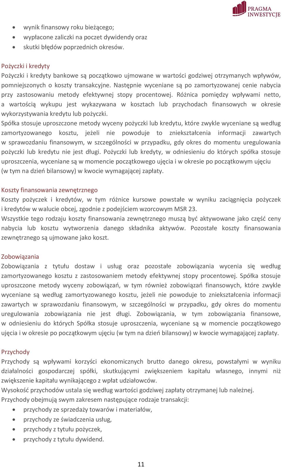 Następnie wyceniane są po zamortyzowanej cenie nabycia przy zastosowaniu metody efektywnej stopy procentowej.