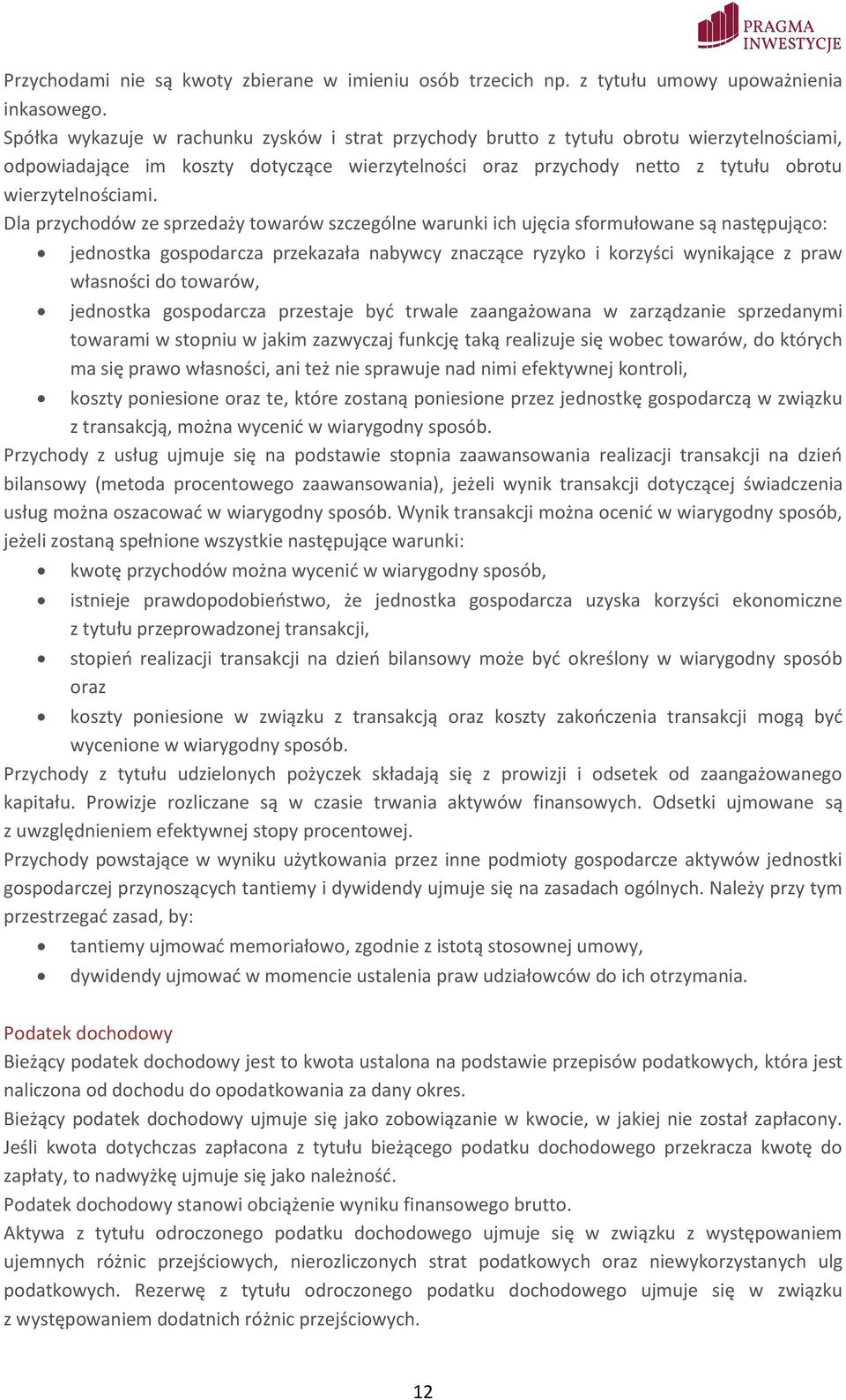 Dla przychodów ze sprzedaży towarów szczególne warunki ich ujęcia sformułowane są następująco: jednostka gospodarcza przekazała nabywcy znaczące ryzyko i korzyści wynikające z praw własności do