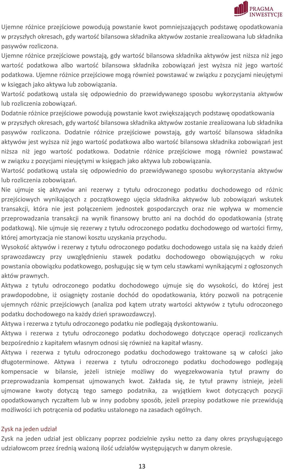 Ujemne różnice przejściowe powstają, gdy wartość bilansowa składnika aktywów jest niższa niż jego wartość podatkowa albo wartość bilansowa składnika zobowiązań jest wyższa niż jego wartość podatkowa.
