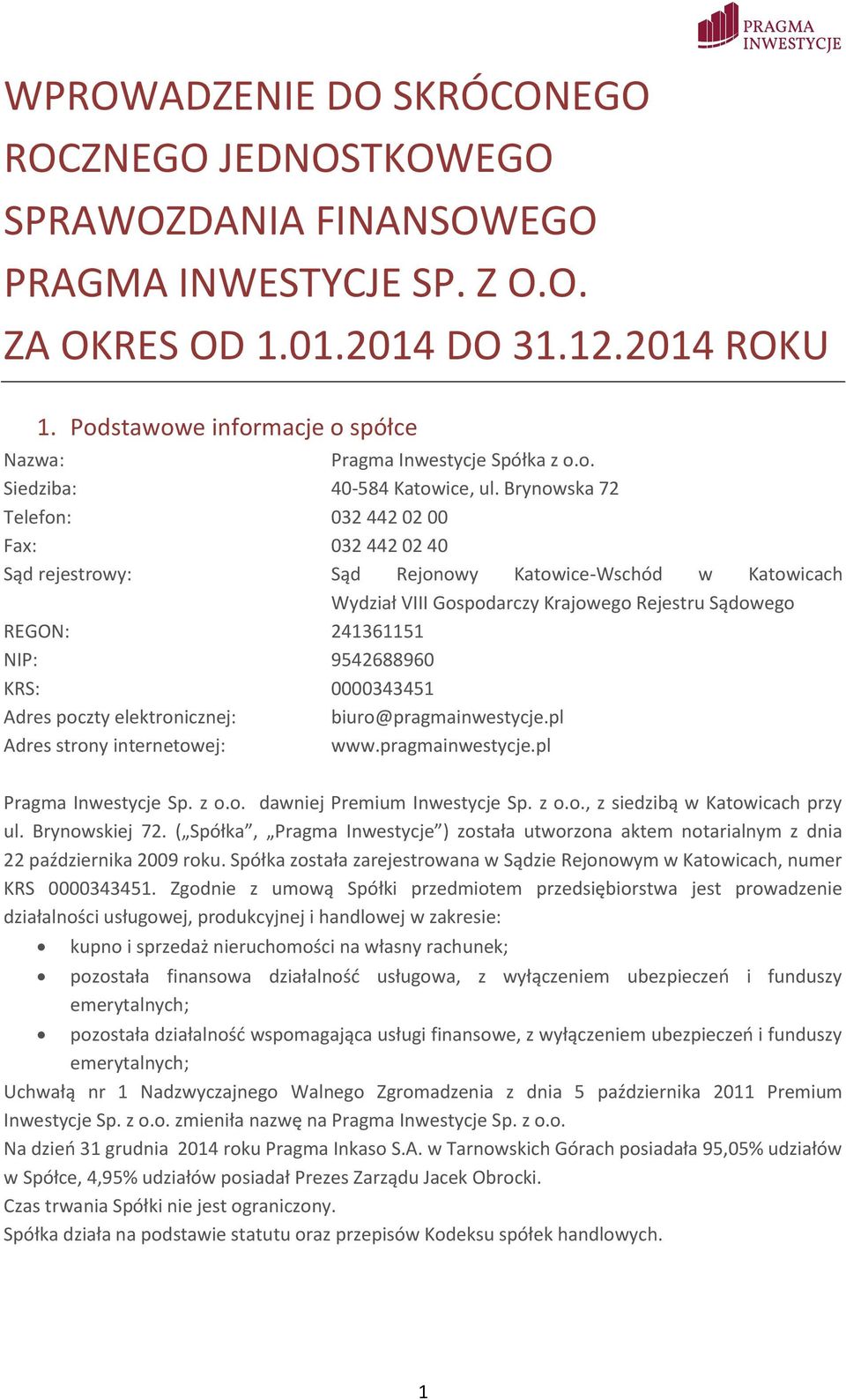 Brynowska 72 Telefon: 032 442 02 00 Fax: 032 442 02 40 Sąd rejestrowy: Sąd Rejonowy Katowice-Wschód w Katowicach Wydział VIII Gospodarczy Krajowego Rejestru Sądowego REGON: 241361151 NIP: 9542688960
