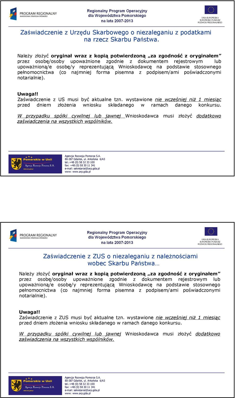 podstawie stosownego pełnomocnictwa (co najmniej forma pisemna z podpisem/ami poświadczonymi notarialnie). Uwaga!! Zaświadczenie z US musi być aktualne tzn.