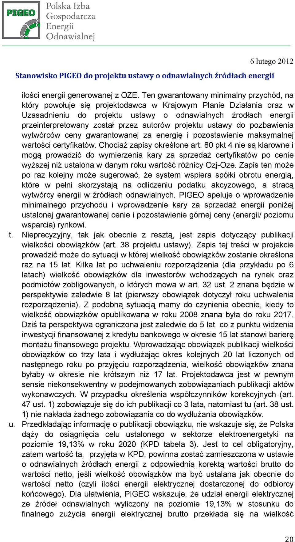 przez autorów projektu ustawy do pozbawienia wytwórców ceny gwarantowanej za energię i pozostawienie maksymalnej wartości certyfikatów. Chociaż zapisy określone art.