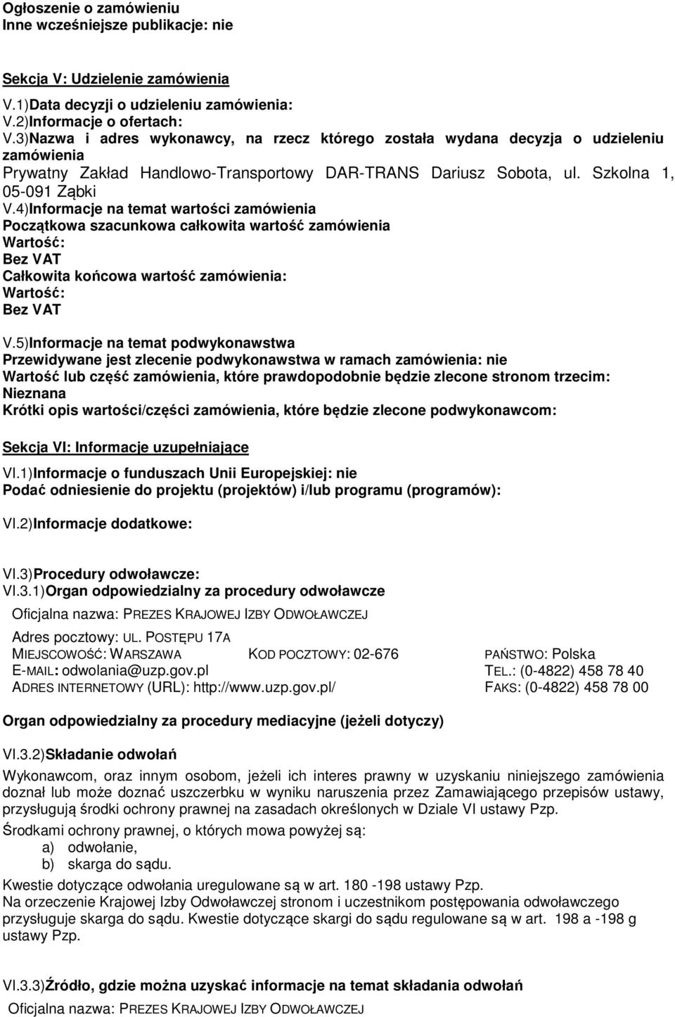 4)Informacje na temat wartości zamówienia Początkowa szacunkowa całkowita wartość zamówienia Wartość: Bez VAT Całkowita końcowa wartość zamówienia: Wartość: Bez VAT V.