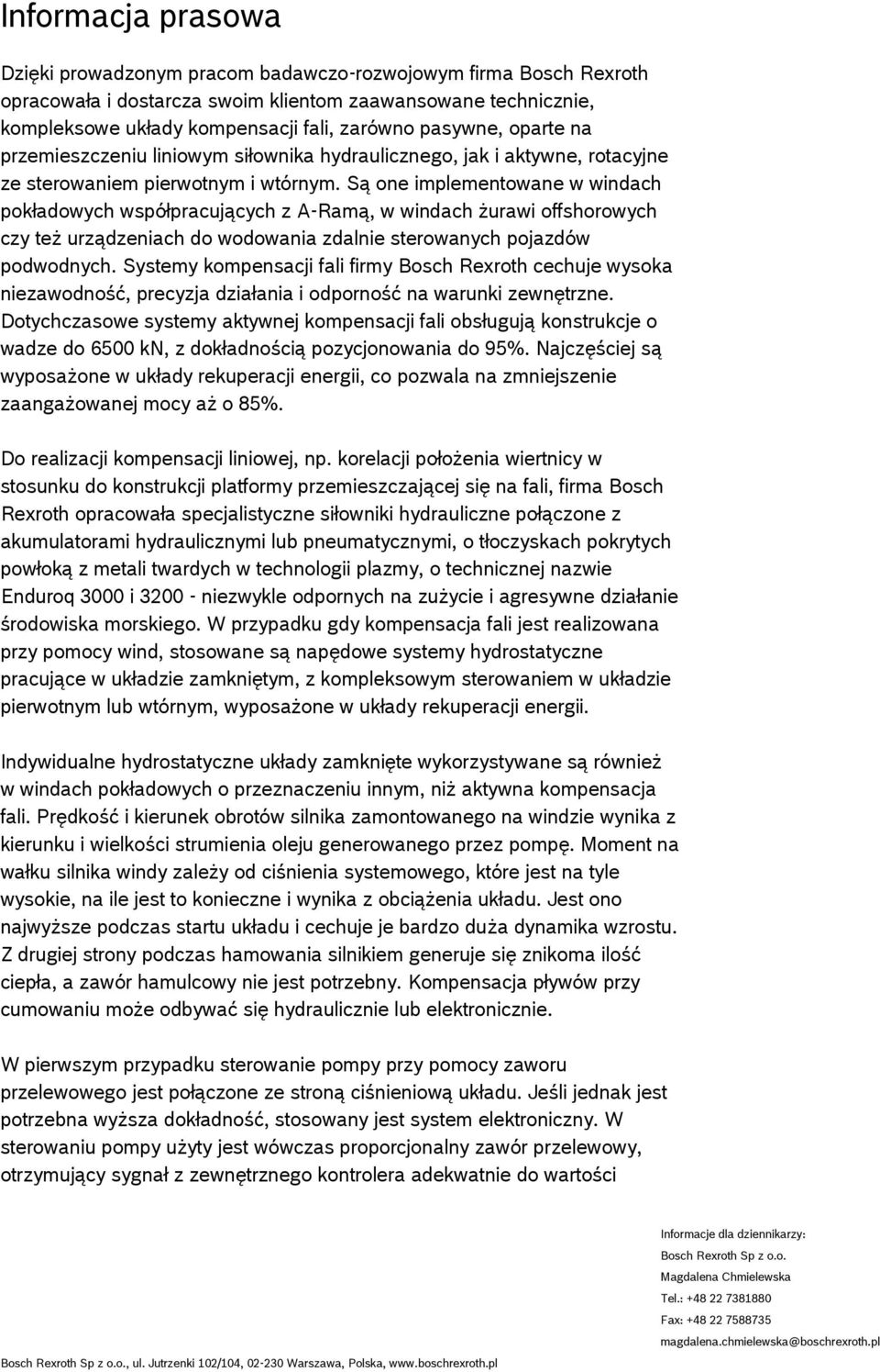 Są one implementowane w windach pokładowych współpracujących z A-Ramą, w windach żurawi offshorowych czy też urządzeniach do wodowania zdalnie sterowanych pojazdów podwodnych.