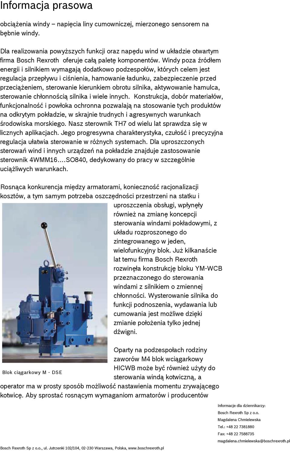 Windy poza źródłem energii i silnikiem wymagają dodatkowo podzespołów, których celem jest regulacja przepływu i ciśnienia, hamowanie ładunku, zabezpieczenie przed przeciążeniem, sterowanie kierunkiem