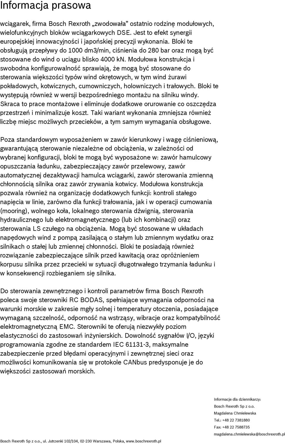 Modułowa konstrukcja i swobodna konfigurowalność sprawiają, że mogą być stosowane do sterowania większości typów wind okrętowych, w tym wind żurawi pokładowych, kotwicznych, cumowniczych,