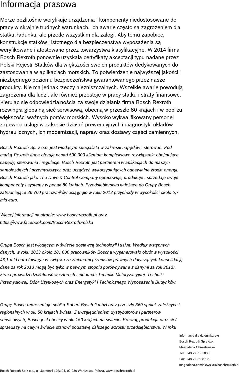 W 2014 firma Bosch Rexroth ponownie uzyskała certyfikaty akceptacji typu nadane przez Polski Rejestr Statków dla większości swoich produktów dedykowanych do zastosowania w aplikacjach morskich.