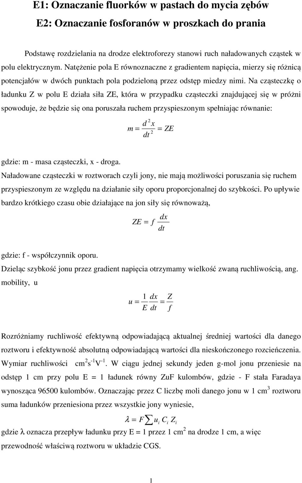 Na cząsteczkę o ładunku Z w polu E działa siła ZE, która w przypadku cząsteczki znajdującej się w próżni spowoduje, że będzie się ona poruszała ruchem przyspieszonym spełniając równanie: m d 2 = x =