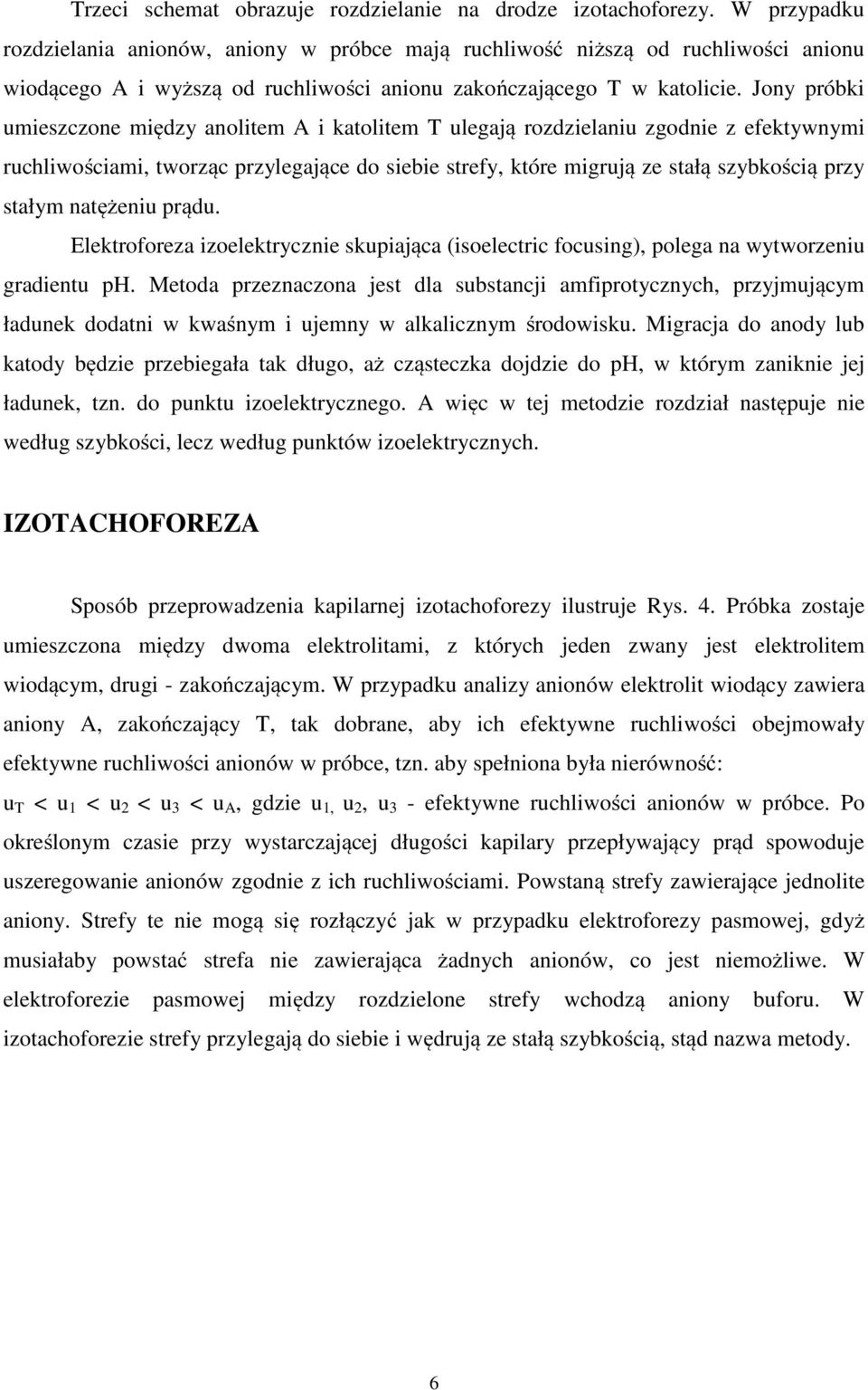 Jony próbki umieszczone między anolitem A i katolitem T ulegają rozdzielaniu zgodnie z efektywnymi ruchliwościami, tworząc przylegające do siebie strefy, które migrują ze stałą szybkością przy stałym