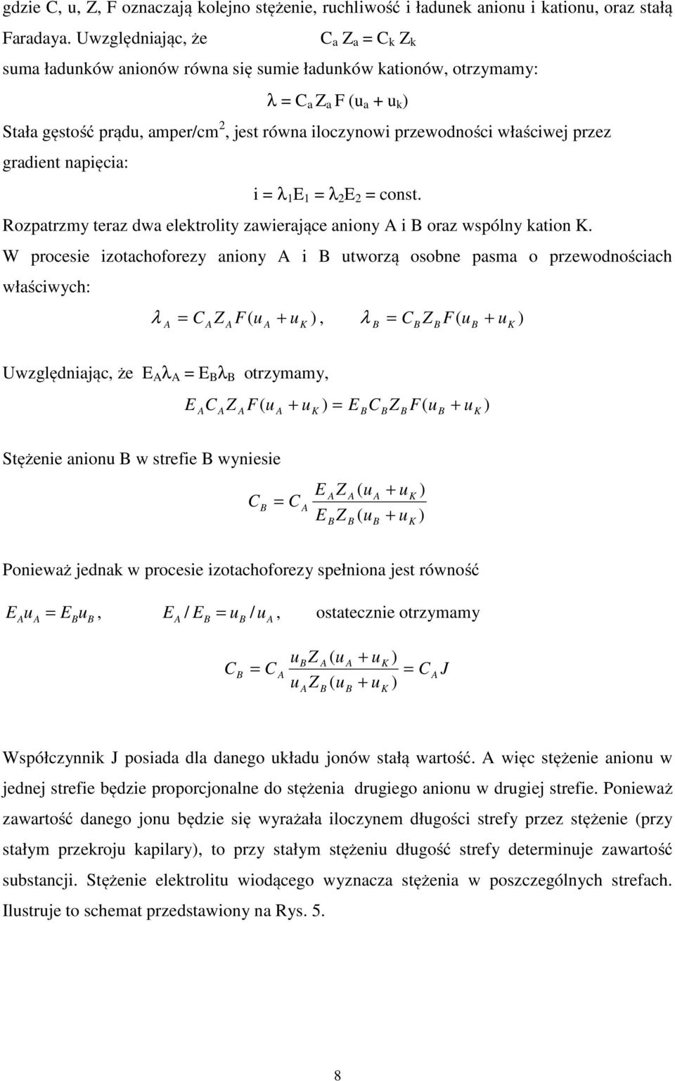 właściwej przez gradient napięcia: i = λ 1 E 1 = λ 2 E 2 = const. Rozpatrzmy teraz dwa elektrolity zawierające aniony A i B oraz wspólny kation K.