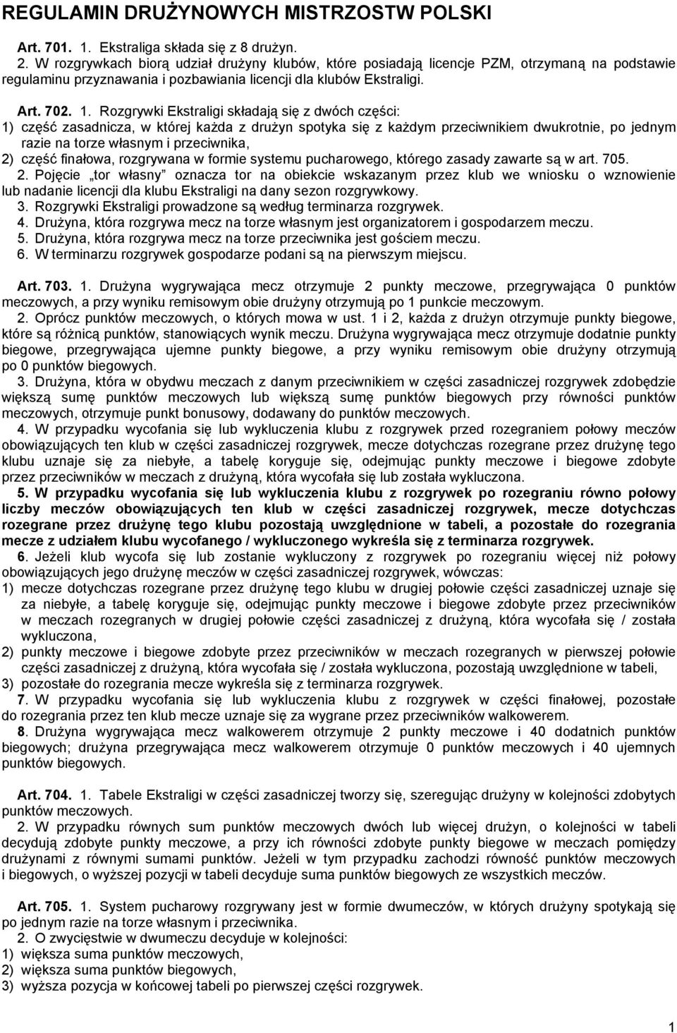 Rozgrywki Ekstraligi składają się z dwóch części: 1) część zasadnicza, w której każda z drużyn spotyka się z każdym przeciwnikiem dwukrotnie, po jednym razie na torze własnym i przeciwnika, 2) część