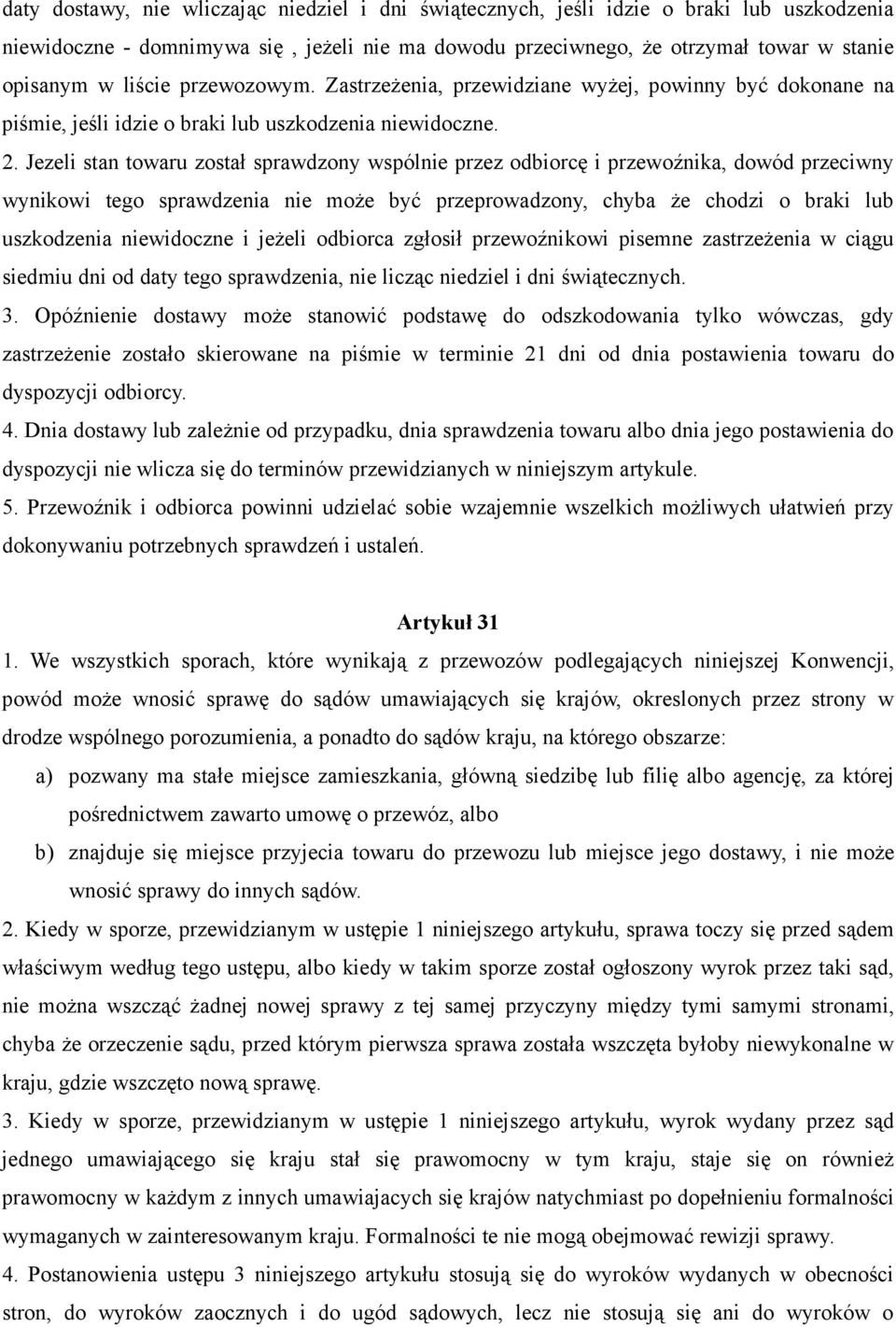 Jezeli stan towaru został sprawdzony wspólnie przez odbiorcę i przewoźnika, dowód przeciwny wynikowi tego sprawdzenia nie moŝe być przeprowadzony, chyba Ŝe chodzi o braki lub uszkodzenia niewidoczne