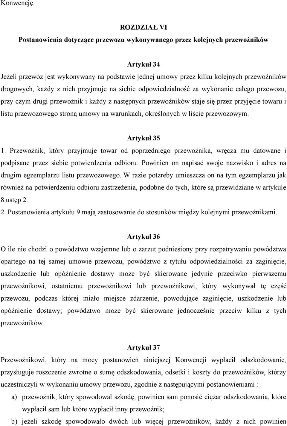 drogowych, kaŝdy z nich przyjmuje na siebie odpowiedzialność za wykonanie całego przewozu, przy czym drugi przewoźnik i kaŝdy z następnych przewoźników staje się przez przyjęcie towaru i listu