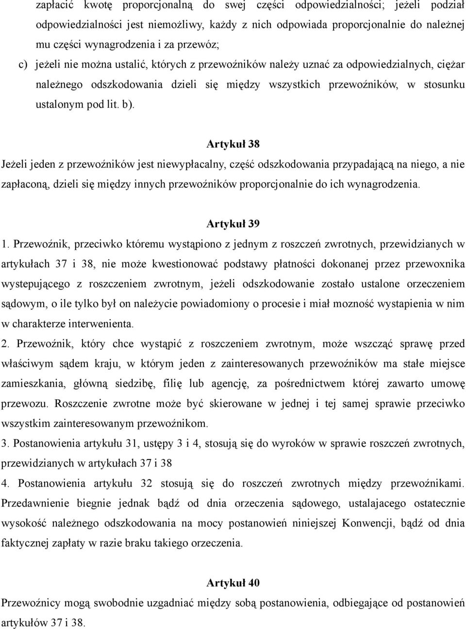 b). Artykuł 38 JeŜeli jeden z przewoźników jest niewypłacalny, część odszkodowania przypadającą na niego, a nie zapłaconą, dzieli się między innych przewoźników proporcjonalnie do ich wynagrodzenia.