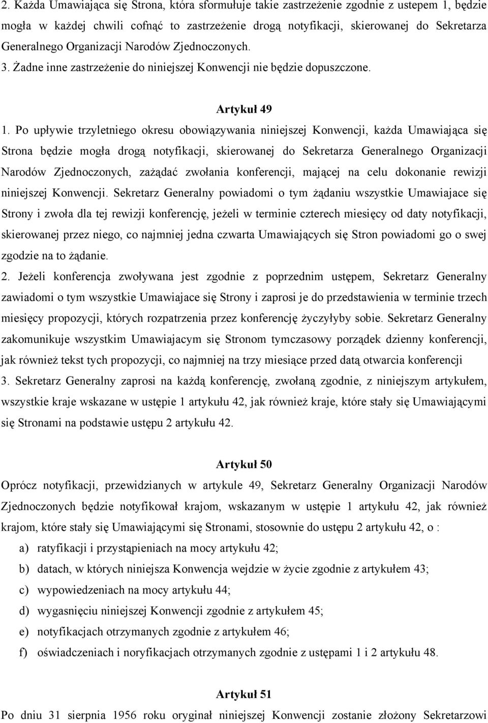 Po upływie trzyletniego okresu obowiązywania niniejszej Konwencji, kaŝda Umawiająca się Strona będzie mogła drogą notyfikacji, skierowanej do Sekretarza Generalnego Organizacji Narodów Zjednoczonych,
