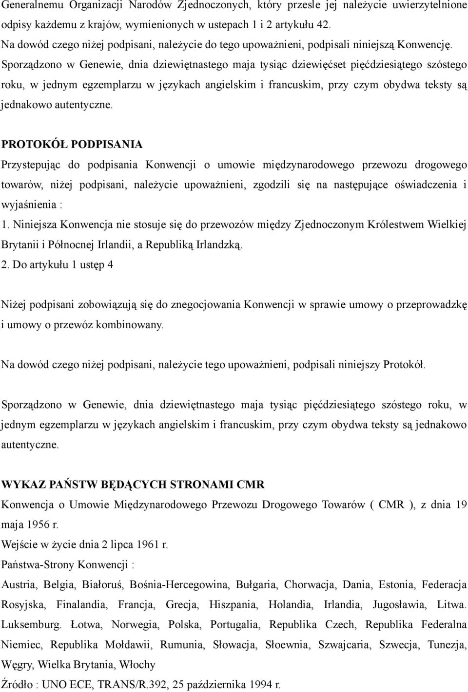 Sporządzono w Genewie, dnia dziewiętnastego maja tysiąc dziewięćset pięćdziesiątego szóstego roku, w jednym egzemplarzu w językach angielskim i francuskim, przy czym obydwa teksty są jednakowo