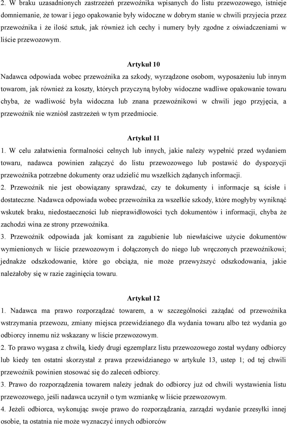 Artykuł 10 Nadawca odpowiada wobec przewoźnika za szkody, wyrządzone osobom, wyposaŝeniu lub innym towarom, jak równieŝ za koszty, których przyczyną byłoby widoczne wadliwe opakowanie towaru chyba,