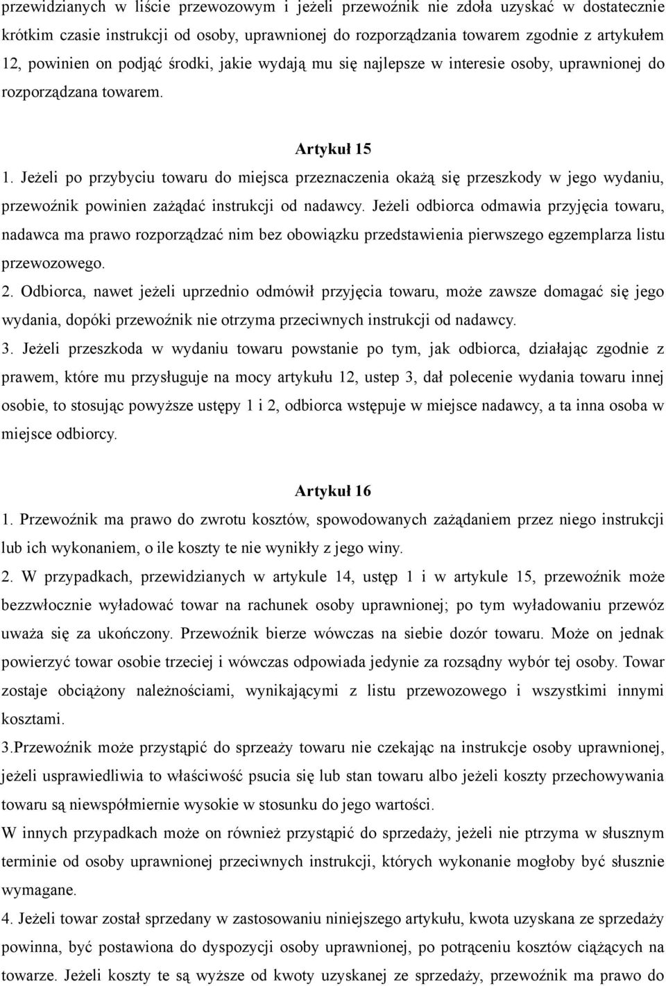 JeŜeli po przybyciu towaru do miejsca przeznaczenia okaŝą się przeszkody w jego wydaniu, przewoźnik powinien zaŝądać instrukcji od nadawcy.