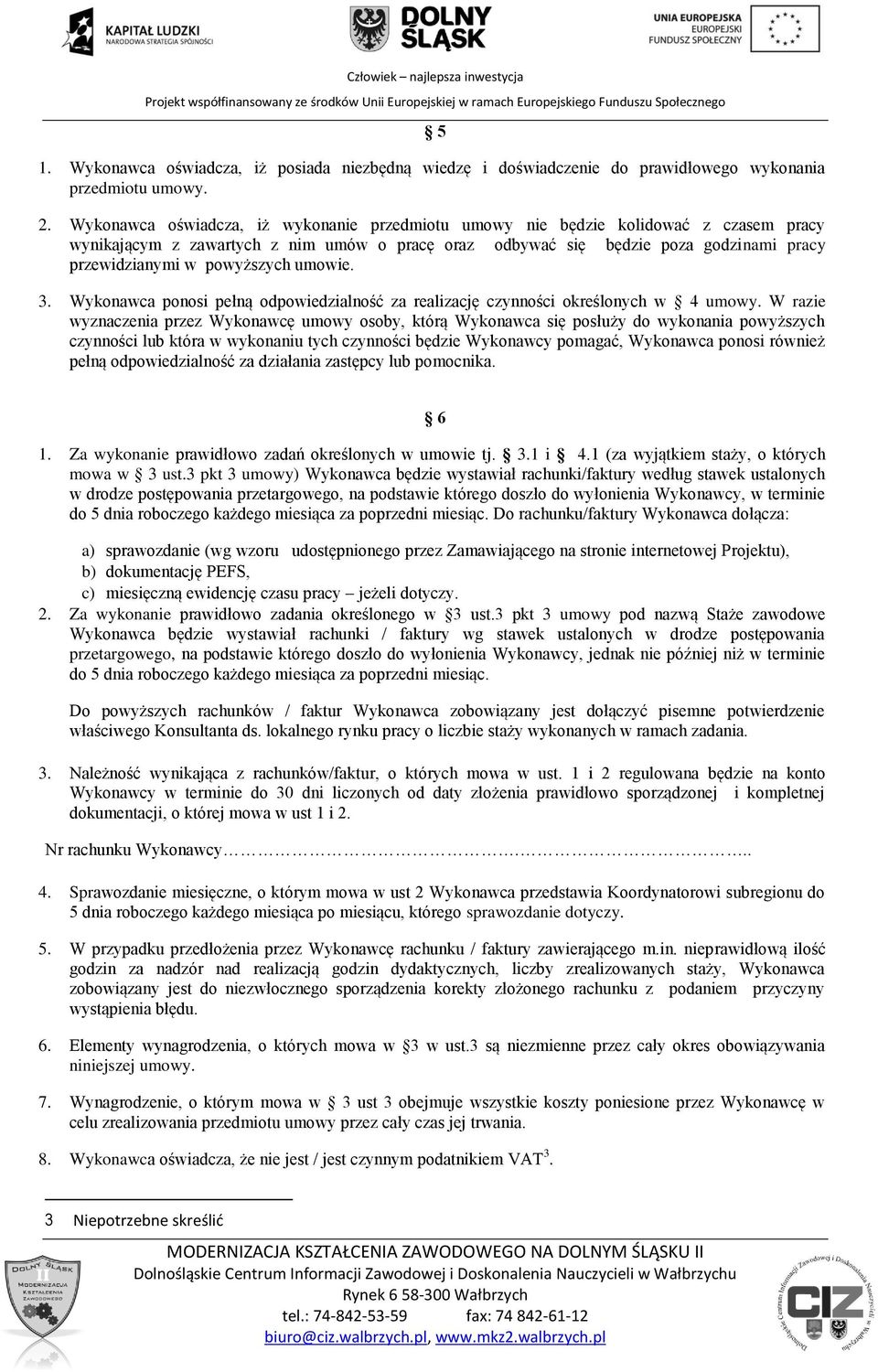 powyższych umowie. 3. Wykonawca ponosi pełną odpowiedzialność za realizację czynności określonych w 4 umowy.