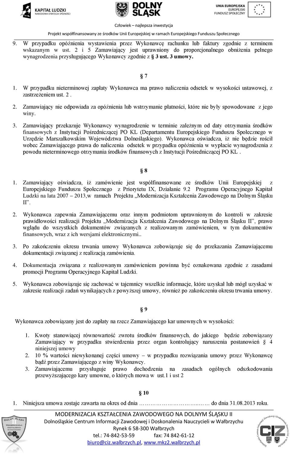 W przypadku nieterminowej zapłaty Wykonawca ma prawo naliczenia odsetek w wysokości ustawowej, z zastrzeżeniem ust. 2.