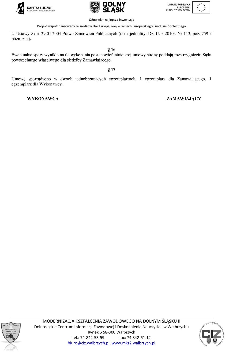 16 Ewentualne spory wynikłe na tle wykonania postanowień niniejszej umowy strony poddają rozstrzygnięciu