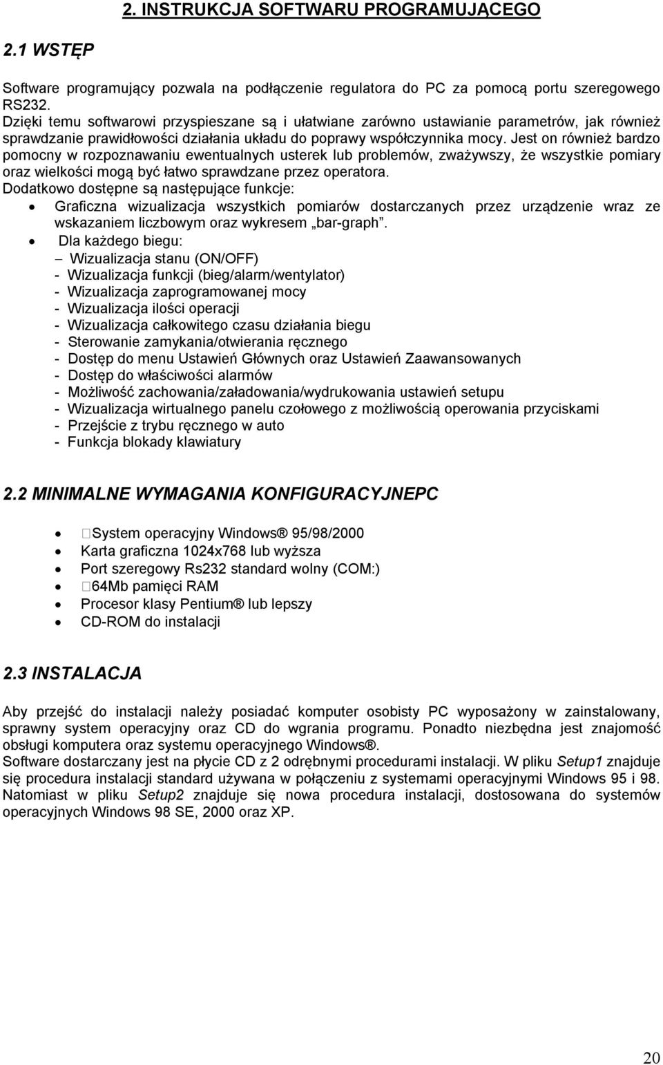 Jest on również bardzo pomocny w rozpoznawaniu ewentualnych usterek lub problemów, zważywszy, że wszystkie pomiary oraz wielkości mogą być łatwo sprawdzane przez operatora.