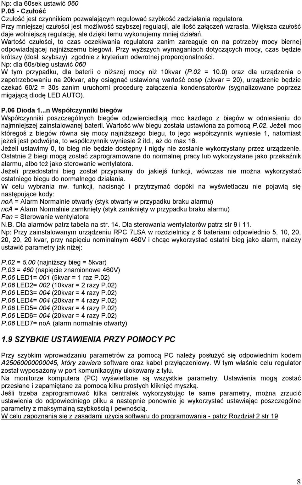 Wartość czułości, to czas oczekiwania regulatora zanim zareaguje on na potrzeby mocy biernej odpowiadającej najniższemu biegowi. Przy wyższych wymaganiach dotyczących mocy, czas będzie krótszy (dosł.