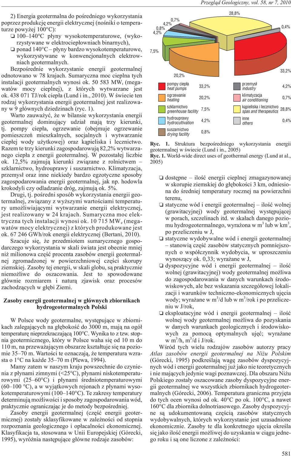Bezpoœrednie wykorzystanie energii geotermalnej odnotowano w 78 krajach. Sumaryczna moc cieplna tych instalacji geotermalnych wynosi ok.