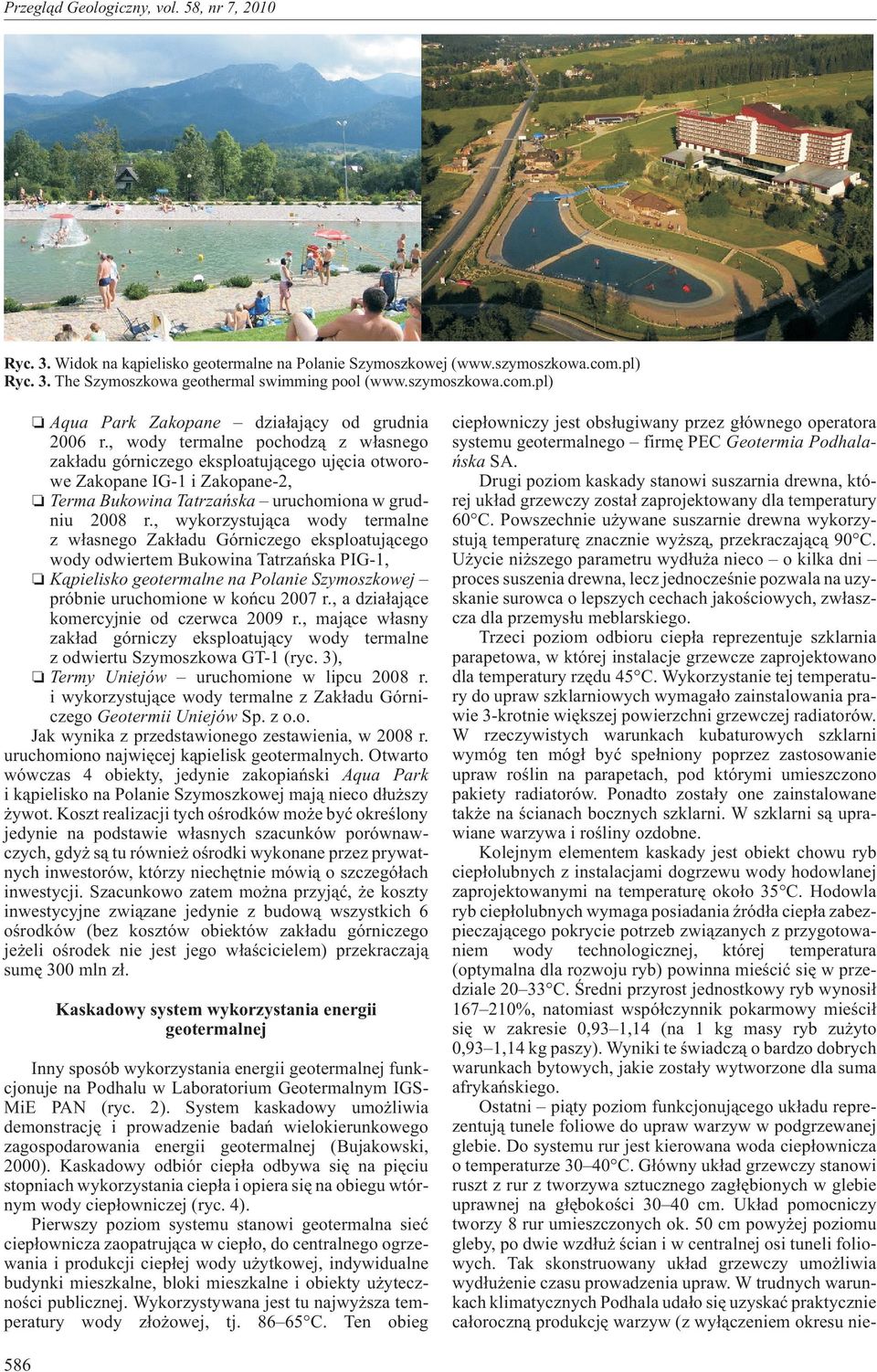 , wykorzystuj¹ca wody termalne z w³asnego Zak³adu Górniczego eksploatuj¹cego wody odwiertem Bukowina Tatrzañska PIG-1, K¹pielisko geotermalne na Polanie Szymoszkowej próbnie uruchomione w koñcu 2007