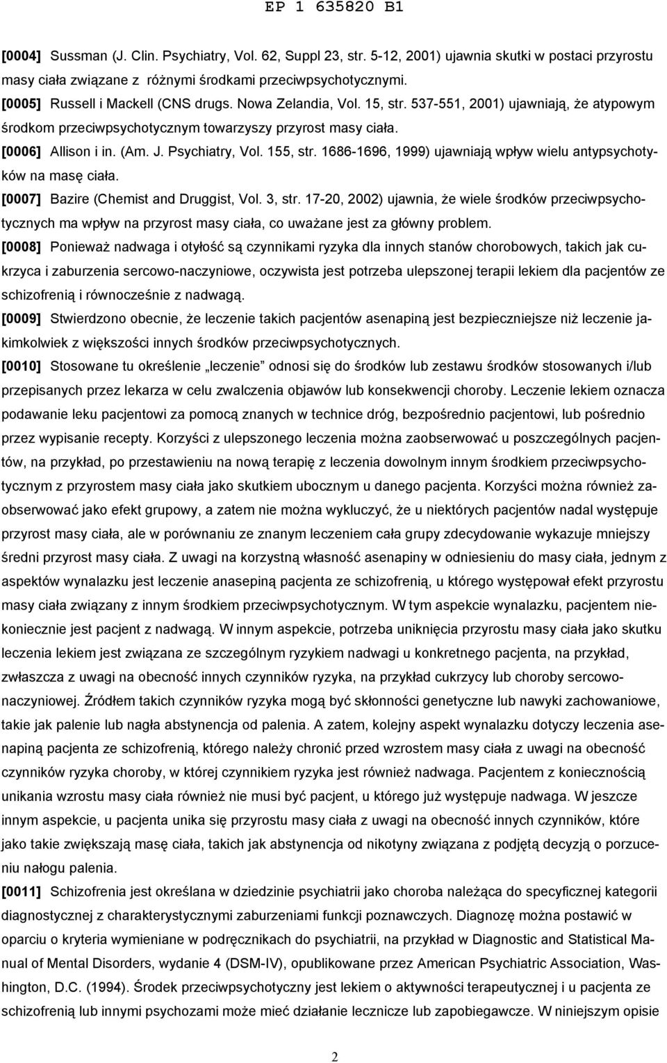 Psychiatry, Vol. 155, str. 1686-1696, 1999) ujawniają wpływ wielu antypsychotyków na masę ciała. [0007] Bazire (Chemist and Druggist, Vol. 3, str.