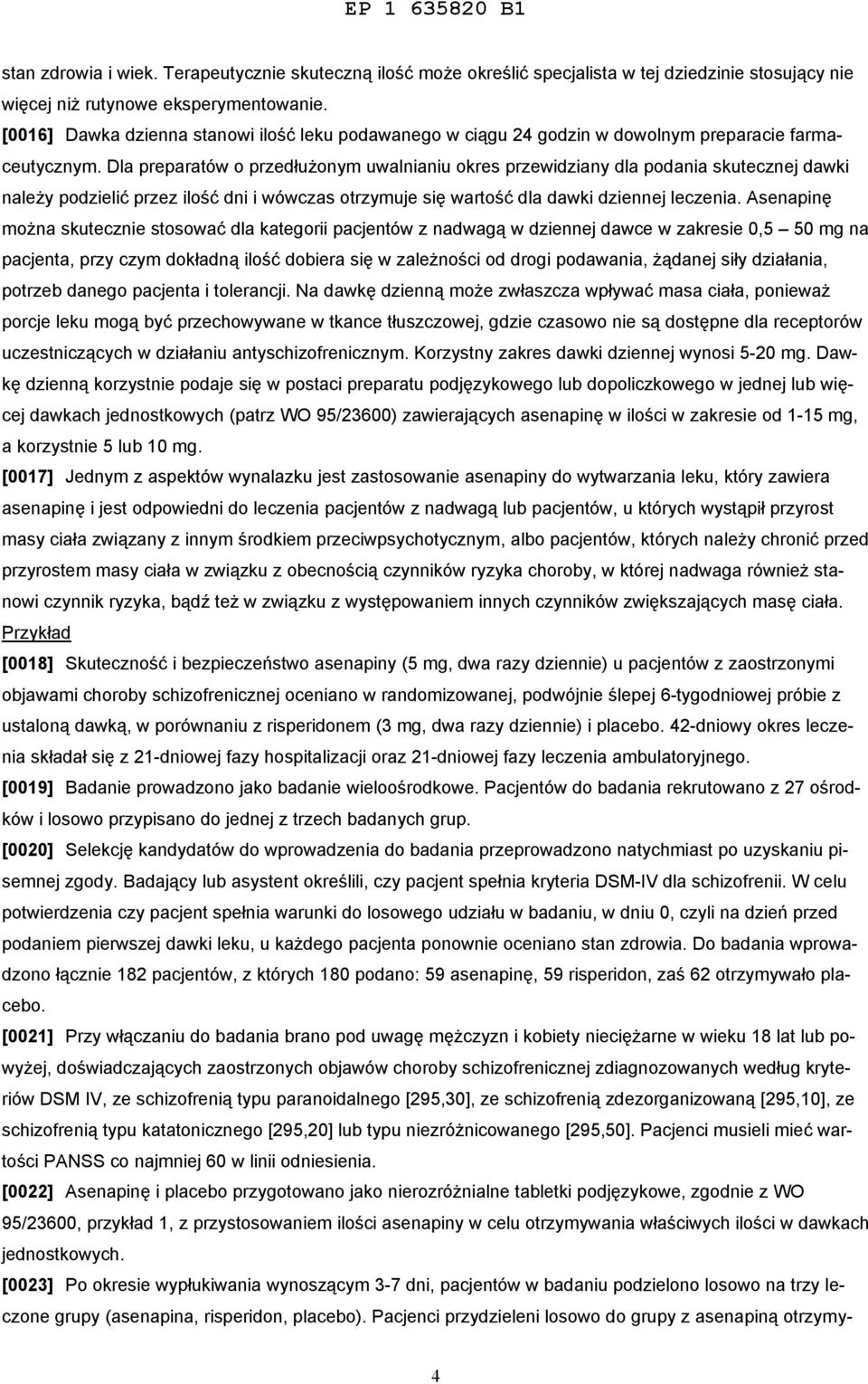 Dla preparatów o przedłużonym uwalnianiu okres przewidziany dla podania skutecznej dawki należy podzielić przez ilość dni i wówczas otrzymuje się wartość dla dawki dziennej leczenia.