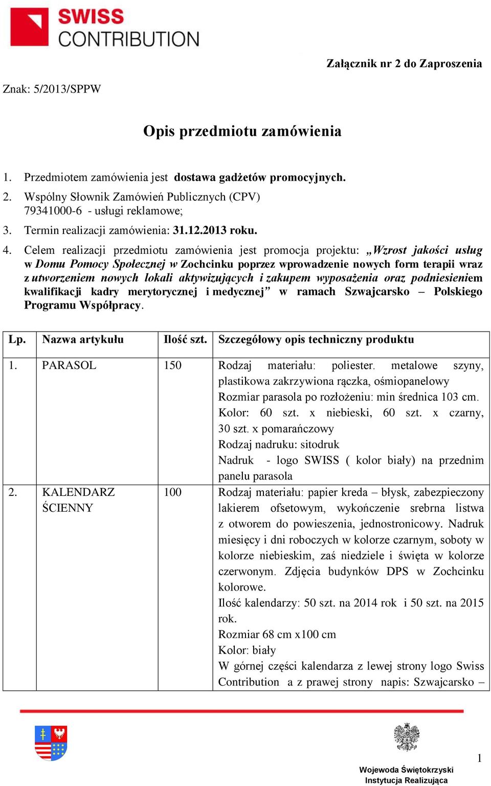 Celem realizacji przedmiotu zamówienia jest promocja projektu: Wzrost jakości usług w Domu Pomocy Społecznej w Zochcinku poprzez wprowadzenie nowych form terapii wraz z utworzeniem nowych lokali
