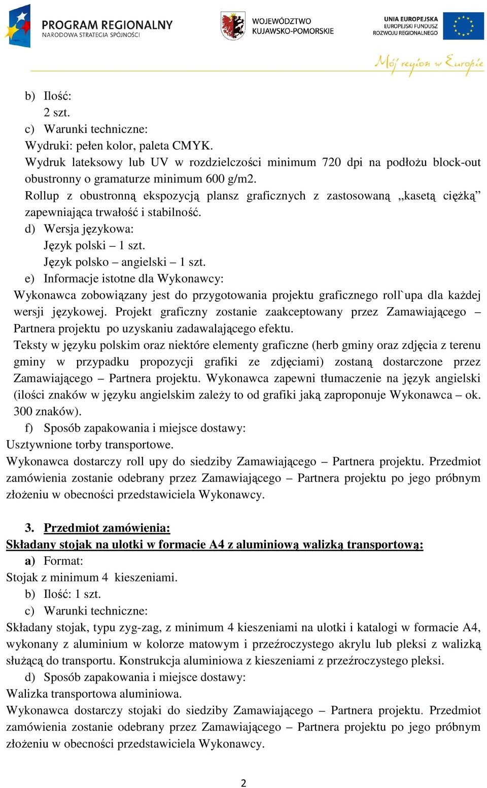 e) Informacje istotne dla Wykonawcy: Wykonawca zobowiązany jest do przygotowania projektu graficznego roll`upa dla każdej wersji językowej.