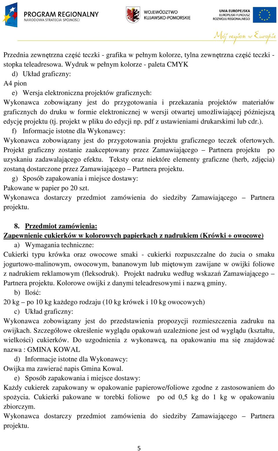 graficznych do druku w formie elektronicznej w wersji otwartej umożliwiającej późniejszą edycję projektu (tj. projekt w pliku do edycji np. pdf z ustawieniami drukarskimi lub cdr.).