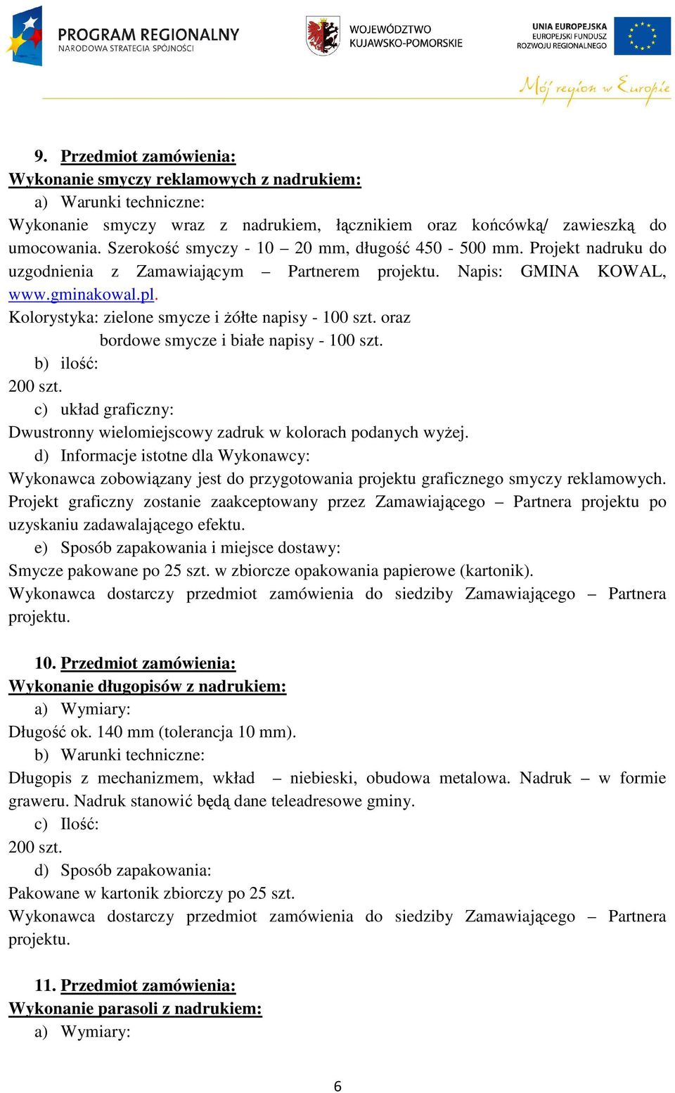 oraz bordowe smycze i białe napisy - 100 szt. b) ilość: 200 szt. c) układ graficzny: Dwustronny wielomiejscowy zadruk w kolorach podanych wyżej.