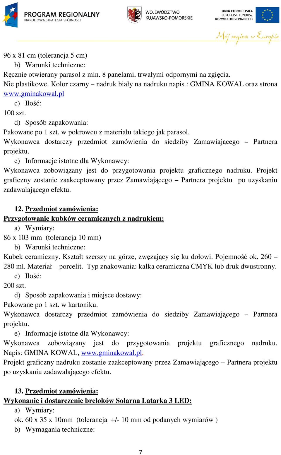 e) Informacje istotne dla Wykonawcy: Wykonawca zobowiązany jest do przygotowania projektu graficznego nadruku.