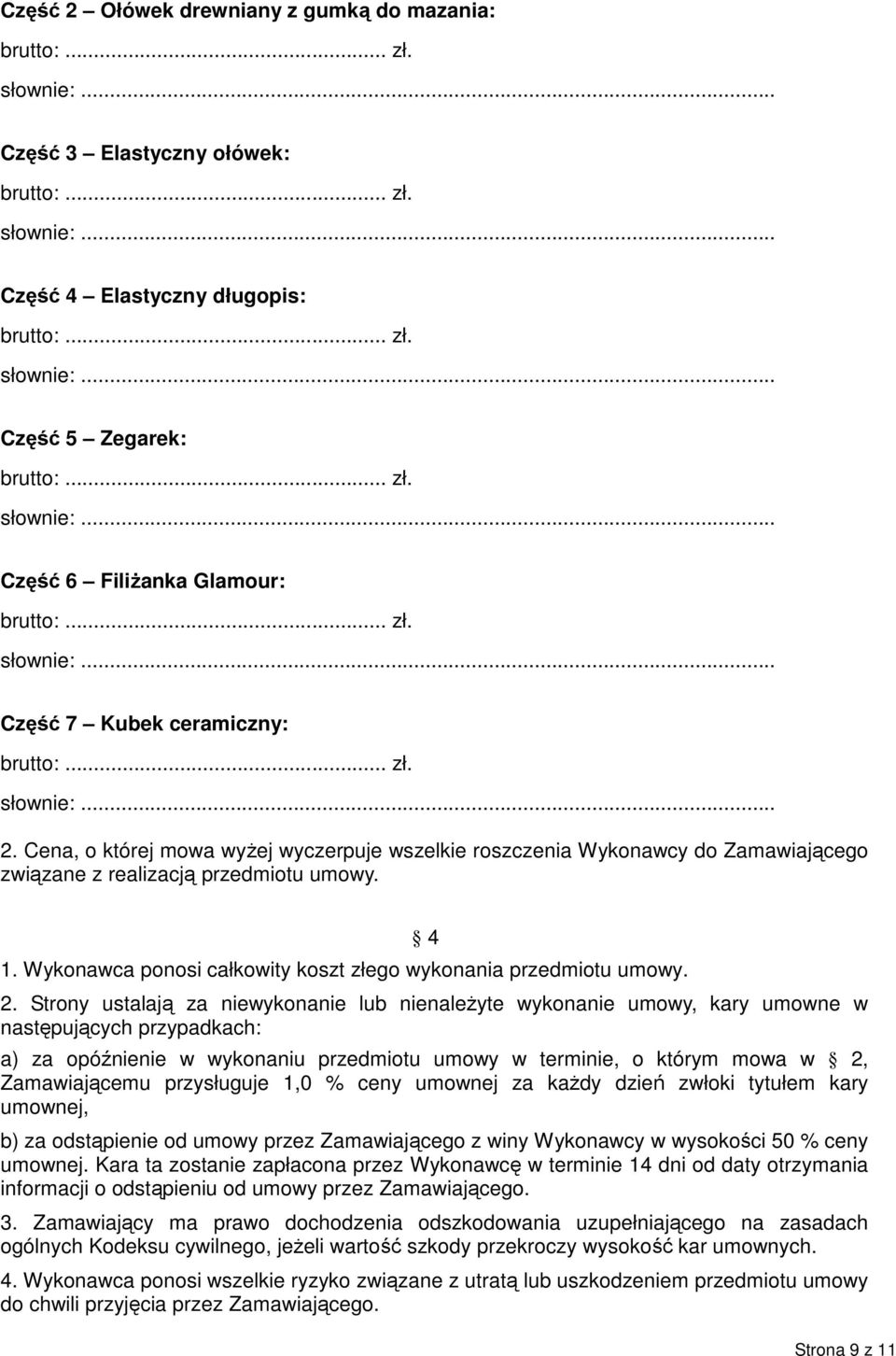 Strony ustalają za niewykonanie lub nienależyte wykonanie umowy, kary umowne w następujących przypadkach: a) za opóźnienie w wykonaniu przedmiotu umowy w terminie, o którym mowa w 2, Zamawiającemu