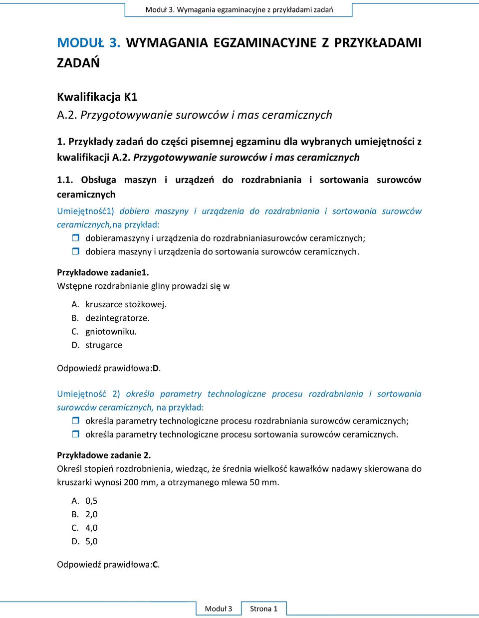 1. Obsługa maszyn i urządzeo do rozdrabniania i sortowania surowców ceramicznych Umiejętnośd1) dobiera maszyny i urządzenia do rozdrabniania i sortowania surowców ceramicznych,na przykład:
