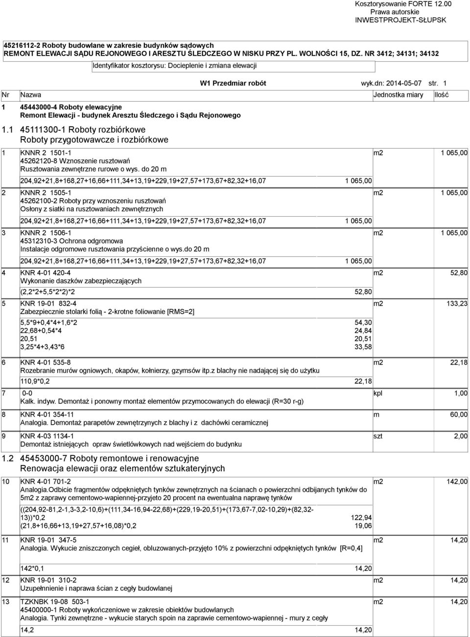 1 Nr Nazwa Jednostka iary Ilość 1 45443000-4 Roboty elewacyjne Reont Elewacji - budynek Aresztu Śledczego i Sądu Rejonowego 1.