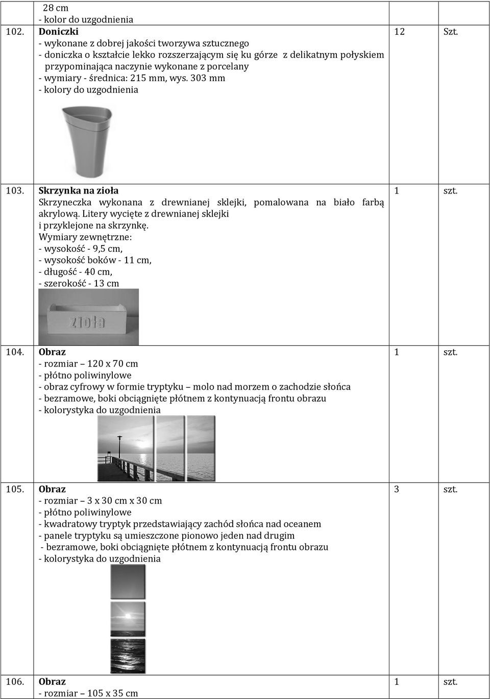 średnica: 215 mm, wys. 303 mm - kolory do uzgodnienia 12 Szt. 103. Skrzynka na zioła Skrzyneczka wykonana z drewnianej sklejki, pomalowana na biało farbą akrylową.