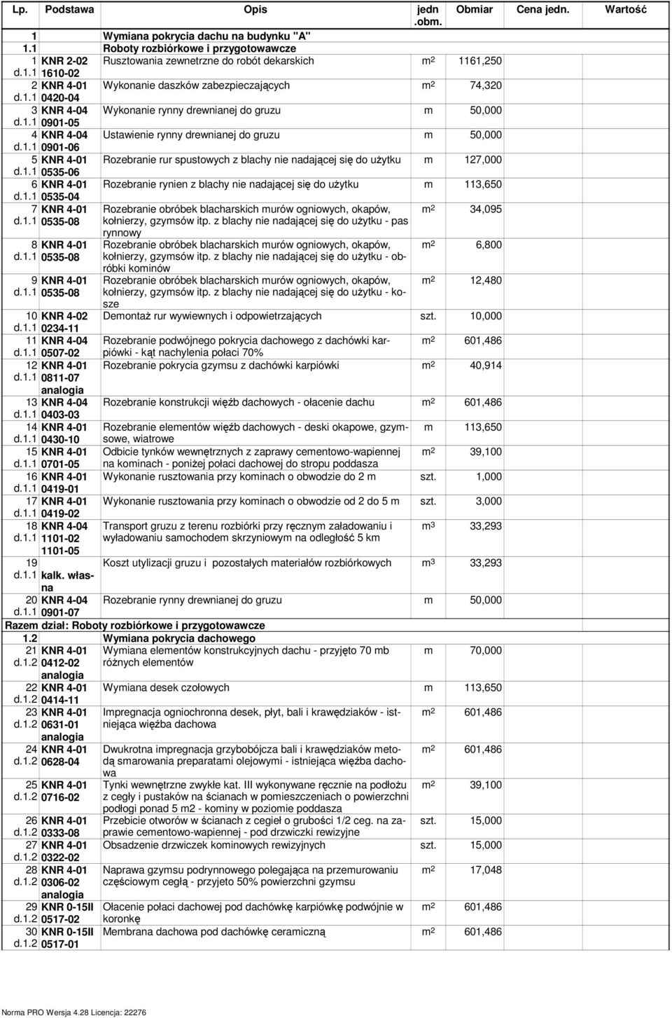 1.1 0535-06 6 KNR 4-01 Rozebranie rynien z blachy nie nadającej się do użytku 113,650 d.1.1 0535-04 7 KNR 4-01 d.1.1 0535-08 Rozebranie obróbek blacharskich urów ogniowych, okapów, kołnierzy, gzysów itp.