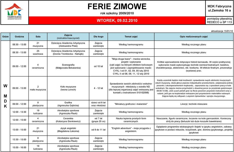 zajęć na których efektem końcowym jest wykonanie i zaprojektowanie maski: CYL I od 01, 02, 0, 05 luty 2010 CYL II od 0, 09, 11, 12 luty 2010 rótkie wporwadzenie dotyczące historii karnawału.