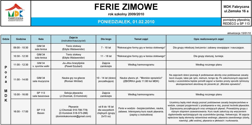 10:30-12:30 sala tenisa Tenis stołowy (Edyta Walawender) 11-1 lat "Rekreacyjne formy gry w tenisa stołowego" la grupy starszej, turnieje. P o z a 11:00-12:30 11:00-1:00 s.