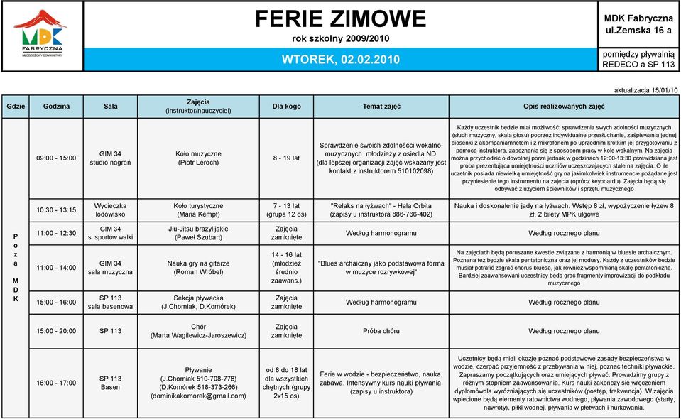 indywidualne przesłuchanie, zaśpiewania jednej piosenki z akompaniamnetem i z mikrofonem po uprzednim krótkim jej przygotowaniu z pomocą instruktora, zapoznania się z sposobem pracy w kole wokalnym.