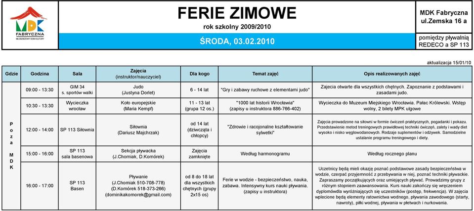 ) "1000 lat historii Wrocławia" (zapisy u instruktora 6-766-02) Wycieczka do uzeum iejskiego Wrocławia. Pałac rólewski.