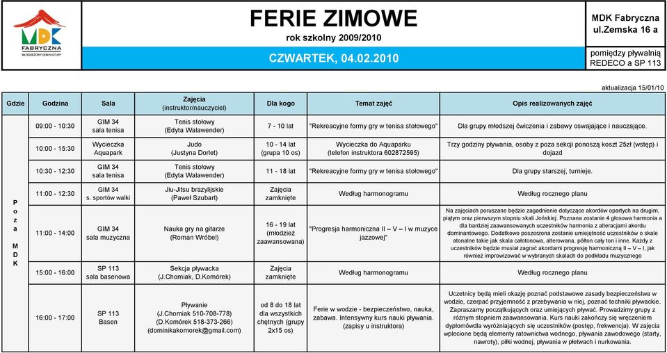 10:00-15:30 Wycieczka Aquapark Judo (Justyna orlet) 10-1 lat (grupa 10 os) Wycieczka do Aquaparku (telefon instruktora 602795) Trzy godziny pływania, osoby z poza sekcji ponoszą koszt zł (wstęp) i