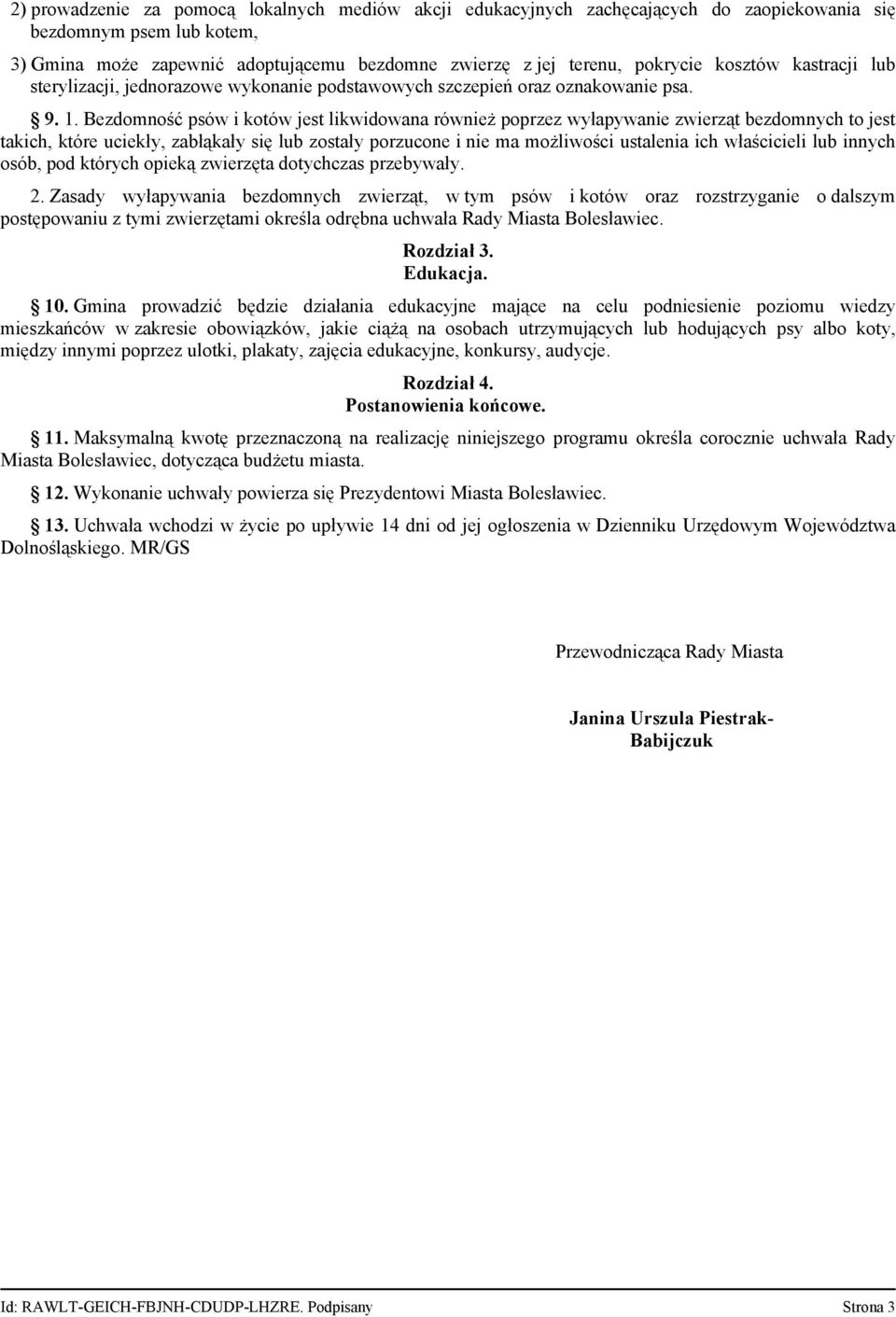 Bezdomność psów i kotów jest likwidowana również poprzez wyłapywanie zwierząt bezdomnych to jest takich, które uciekły, zabłąkały się lub zostały porzucone i nie ma możliwości ustalenia ich