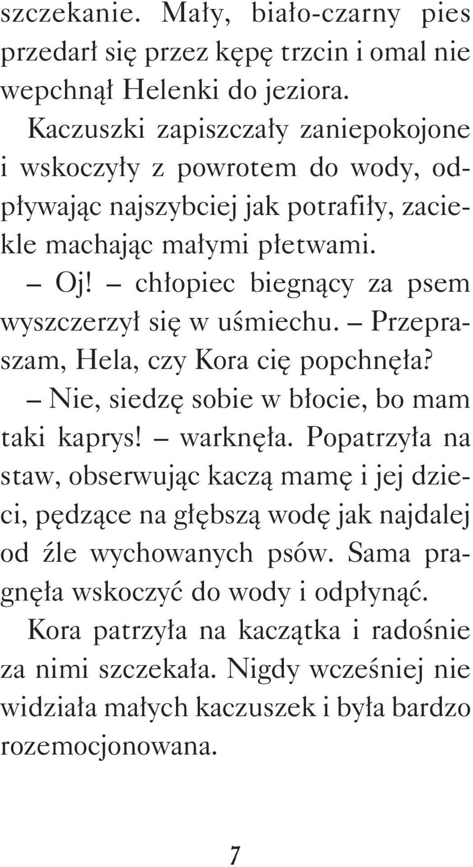 chłopiec biegnący za psem wyszczerzył się w uśmiechu. Przepraszam, Hela, czy Kora cię popchnęła? Nie, siedzę sobie w błocie, bo mam taki kaprys! warknęła.