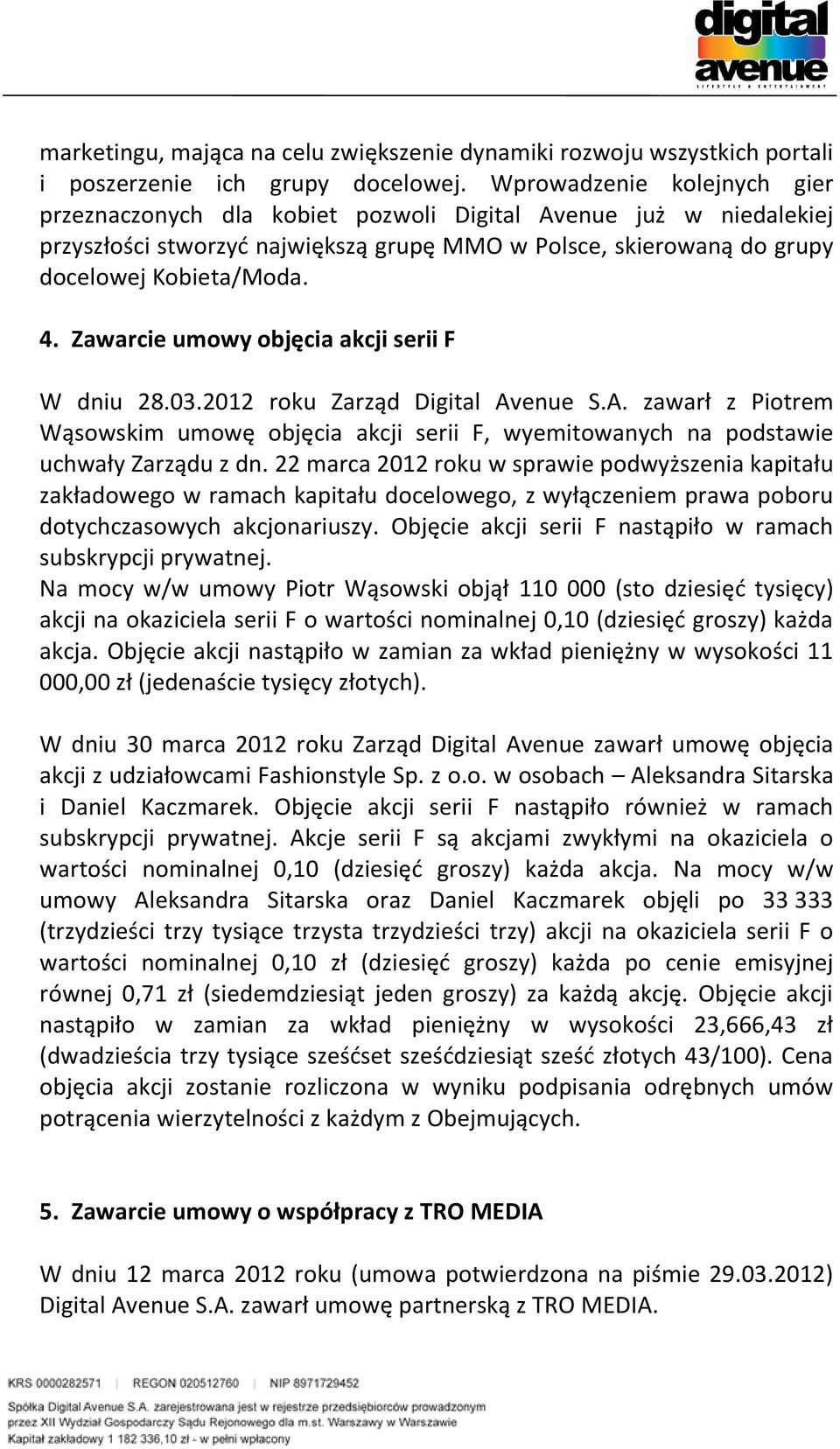 Zawarcie umowy objęcia akcji serii F W dniu 28.03.2012 roku Zarząd Digital Avenue S.A. zawarł z Piotrem Wąsowskim umowę objęcia akcji serii F, wyemitowanych na podstawie uchwały Zarządu z dn.